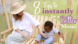 8 Tips to Instantly be a BETTER Mom