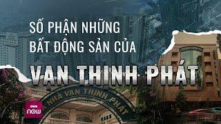 Số phận các khu đất vàng của Vạn Thịnh Phát sẽ đi về đâu sau khi bà Trương Mỹ Lan bị bắt?  VTC Now