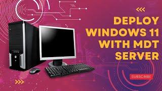 Deploy Windows 11 With Microsoft MDT Server