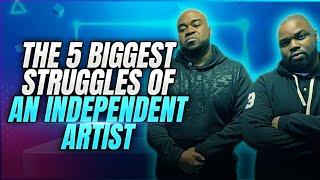 The 5 Biggest Struggles Of An Independent Artist