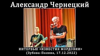 Александр Чернецкий Разные Люди – Интервью «Известия Мордовии» Зубова Поляна 17.12.2022