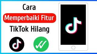 Cara Memperbaiki Fitur TikTok Hilang 2024  Mengapa fitur TikTok saya hilang