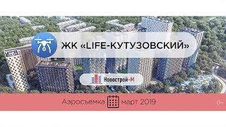 Обзор с воздуха ЖК «LIFE-Кутузовский» аэросъемка март 2019 г.