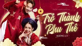 TRỞ THÀNH PHU THÊ  HƯƠNG LY  OFFICIAL MV LYRIC  Mai này chỉ ước là... Tình phu thê muôn kiếp...