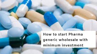 How to start Pharma Generic Wholesale with Minimum Investment