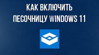 Как включить песочницу в Windows 11? Установка песочницы Windows 11 sandbox