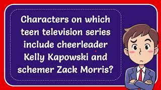 Characters on which teen television series include cheerleader Kelly Kapowski and schemer Zack Morr