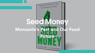 Bartow J. Elmore SEED MONEY - Monsanto’s Past and Our Food Future