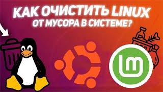 КАК ОЧИСТИТЬ LINUX ОТ МУСОРА В СИСТЕМЕ?  ОПТИМИЗАЦИЯ #ubuntu #linuxmint #debian #очисткадиска