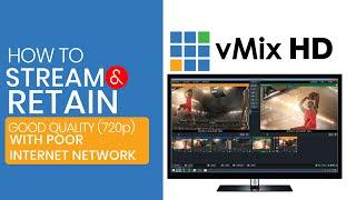 How to Live Stream  and retain good quality  720p  on vMix with  Poor Internet Network