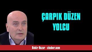 BEKİR HAZAR ÇARPIK DÜZEN YOLCU - SESLİ MAKALE DİNLE