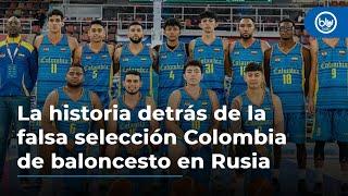 La historia detrás de la falsa selección Colombia de baloncesto en Rusia se saben nombres