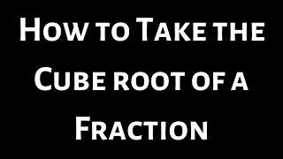 How to Find the Cube Root of a Fraction