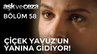 Çiçek Yavuzun Yanına Gidiyor  Aşk ve Ceza 58.Bölüm