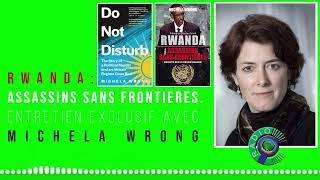 RWANDA ASSASSINS SANS FRONTIERES. ENTRETIEN EXCLUSIF AVEC MICHELA WRONG