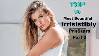 Top10 Most Irrisistibly Beautiful Prnstars PART 3 2023