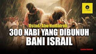 INILAH KISAH NABI-NABI YANG DI BUNUH BANI ISRAIL - USTADZ ABU HUMAIROH