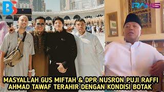 TABARAKALLAH RAFFI AHMAD TAWAF TERAHIR DALAM KONDISI BOTAK DAPAT PUJIAN GUS MIFTAH& DPR NUSRON WAHID