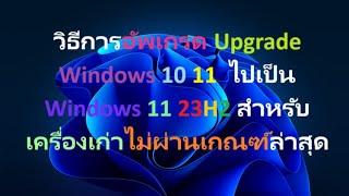 วิธีการอัพเกรด Upgrade Windows 10 11 รุ่นเก่า  ไปเป็น Windows 11 23H2 สำหรับเครื่องเก่าไม่ผ่านเกณฑ์