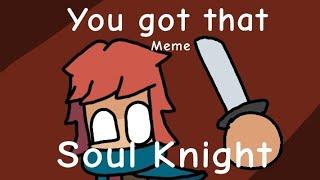 You got that  Meme  Soul Knight