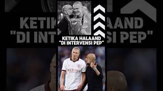 PEP INTERVENSI HALAAND ️‼️  #football #shorts #fyp #trending