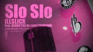 ILLSLICK - Slo Slo Feat. DENNIS THA MANACE THAIKOON + Lyrics