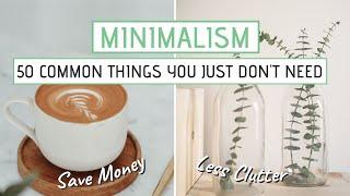 MINIMALISM  50 Common things you JUST DONT NEED Save money less clutter