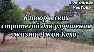 6 творческих стратегий для улучшения жизни. Джон Кехо.