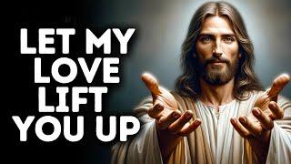 Let My Love Lift You Up  God Says  God Message Today  Gods Message Now  Gods Message Now