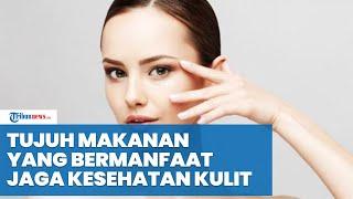 Tujuh Makanan yang Bermanfaat Jaga Kesehatan Kulit