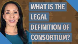 What is the legal definition of consortium?