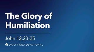 The Glory of Humiliation  John 1223–25  Our Daily Bread Video Devotional