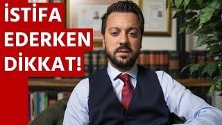 İSTİFA EDERKEN BU HATAYA DÜŞMEYİN