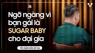 Ngỡ ngàng vì bạn gái mình là SUGAR BABY cho ĐẠI GIA  TÔI DÁM NÓI