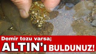 DEREDE ALTİN BULMAK İÇİN ÖNCE DEMİR TOZUNU BULUN.YANİ SİYAH KUM