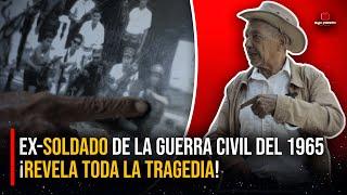 EX-SOLDADO DE LA GUERRA CIVIL DEL 1965  REBELA TODA LA TRAGEDIA