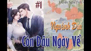 Tập1 - Tôi Không Muốn Làm Tiểu Tam - Ngoảnh Đầu Còn Đâu Ngày Về - Ngôn Tình Đô Thị Ngược Truy Thê