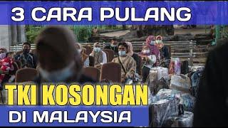 3 CARA PULANG UNTUK TKI MALAYSIA KOSONGANINFO TKI MALAYSIATKI MALAYSIA