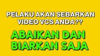 PENIPUAN VCS ONLINE  JANGAN TAKUT ANCAMAN SEBAR VIDEO VCS ABAIKAN DAN BIARKAN SAJA