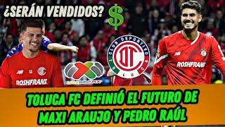 ¿SERÁN VENDIDOS? TOLUCA FC DEFINIÓ EL FUTURO DE MAXI ARAUJO Y PEDRO RAÚL