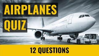 Airplanes Quiz - Aviation Trivia - 12 questions and answers