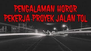 PENGALAMAN HOROR PEKERJA PROYEK JALAN TOL • KERJA MALAM YANG SERAM ‼️