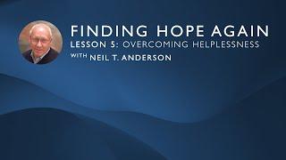 Finding Hope Again  Lesson 5 Overcoming Helplessness  Neil T. Anderson