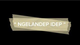 “NGELANDEP IDEP”