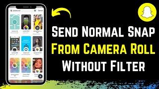 Send Snaps from Camera Roll as a Normal Snap Without Filter 