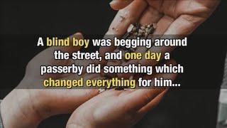 A blind boy was begging in the street and one day a man did something which changed for him