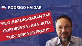 Se o juiz de garantias existisse na Lava Jato tudo seria diferente   Rodrigo Haidar