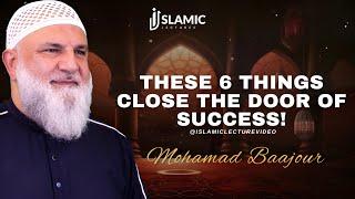 These 6 Things Close The Door of Success - Mohamad Baajour  Islamic Lectures
