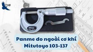 Review panme đo ngoài cơ khí Mitutoyo 103-137