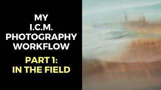 My ICM Photography Workflow - Part 1 In the field